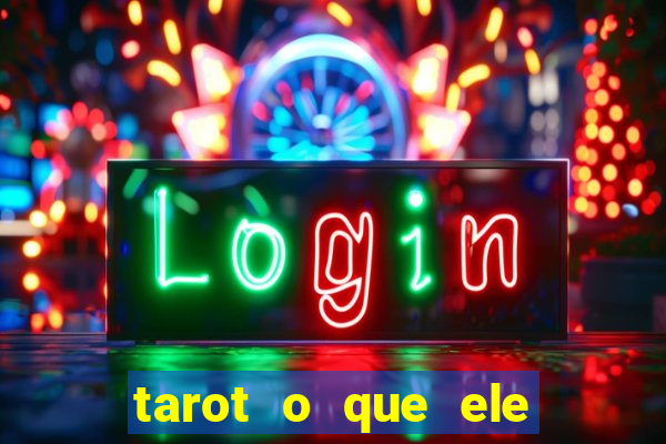 tarot o que ele sente por mim